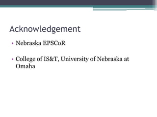 Acknowledgement
• Nebraska EPSCoR

• College of IS&T, University of Nebraska at
  Omaha
 