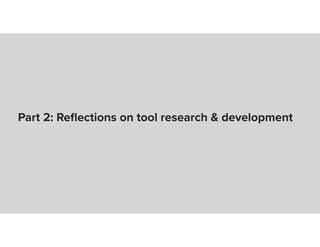 Part 2: Re fl
ections on tool research & development
 