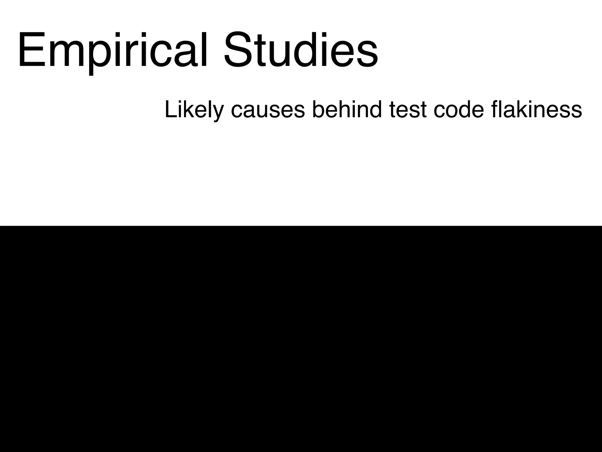 Empirical Studies
Likely causes behind test code ﬂakiness
 