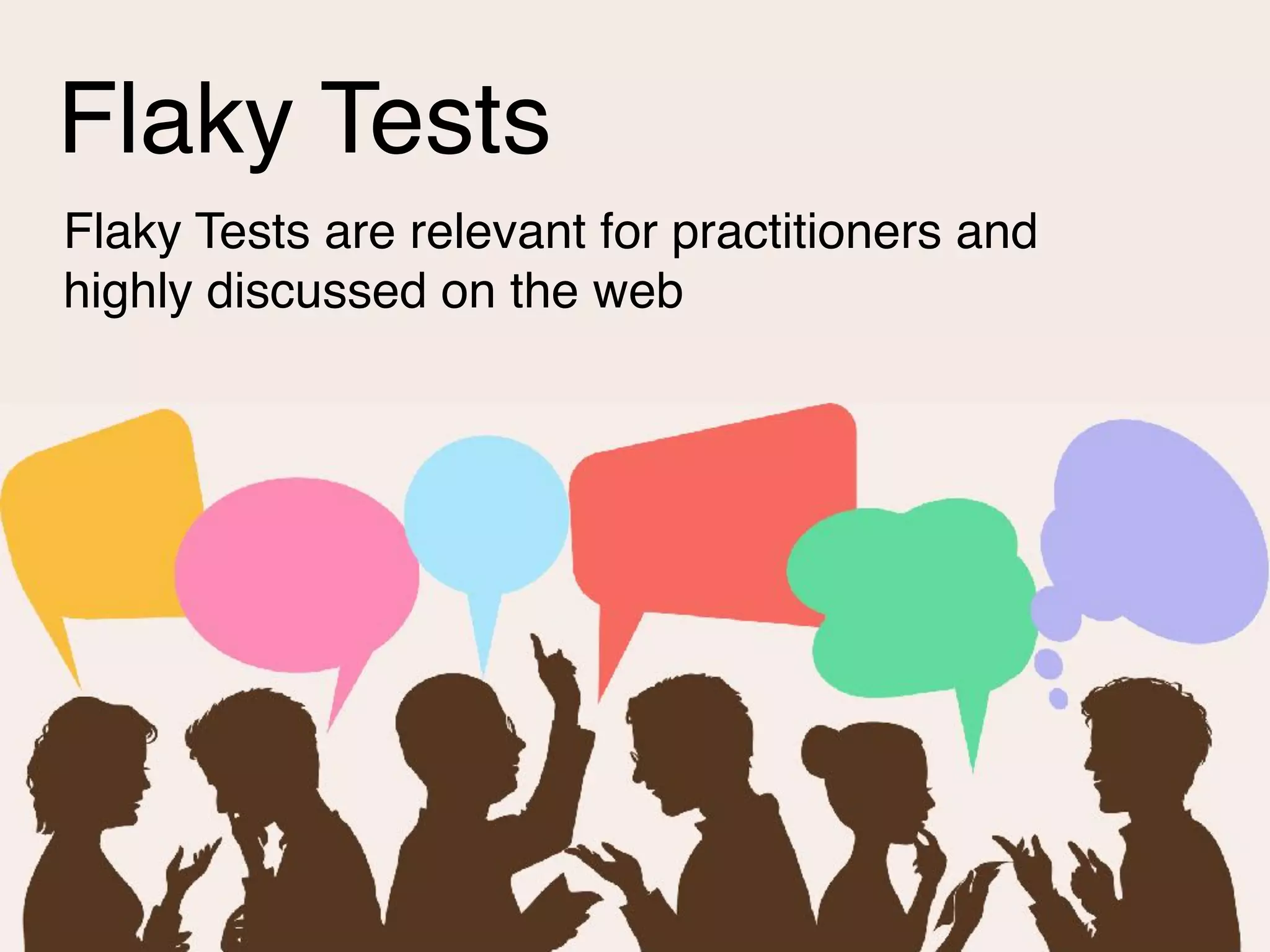 Flaky Tests
Flaky Tests are relevant for practitioners and
highly discussed on the web
 