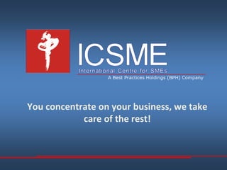 You concentrate on your business, we take 
            care of the rest!
 