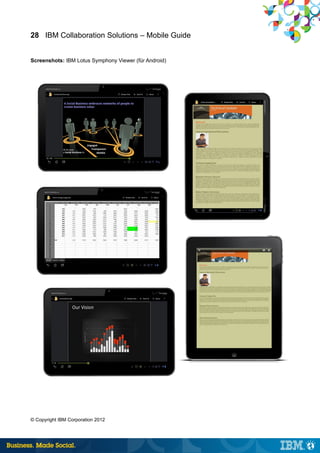 28 IBM Collaboration Solutions – Mobile Guide


Screenshots: IBM Lotus Symphony Viewer (für Android)




© Copyright IBM Corporation 2012
 