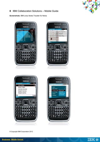 8 IBM Collaboration Solutions – Mobile Guide
Screenshots: IBM Lotus Notes Traveler für Nokia




© Copyright IBM Corporation 2012
 