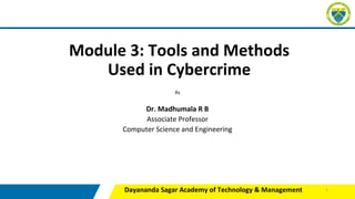 Module 3: Tools and Methods
Used in Cybercrime
By
Dr. Madhumala R B
Associate Professor
Computer Science and Engineering
Dayananda Sagar Academy of Technology & Management 1
 