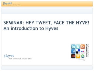SEMINAR: HEY TWEET, FACE THE HYVE!An introductionto Hyves ICSM Seminar 26 January 2011 