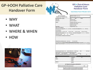 GP→OOH Palliative Care
Handover Form
• WHY
• WHAT
• WHERE & WHEN
• HOW
 