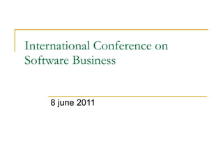 International Conference on Software Business 8 june 2011 