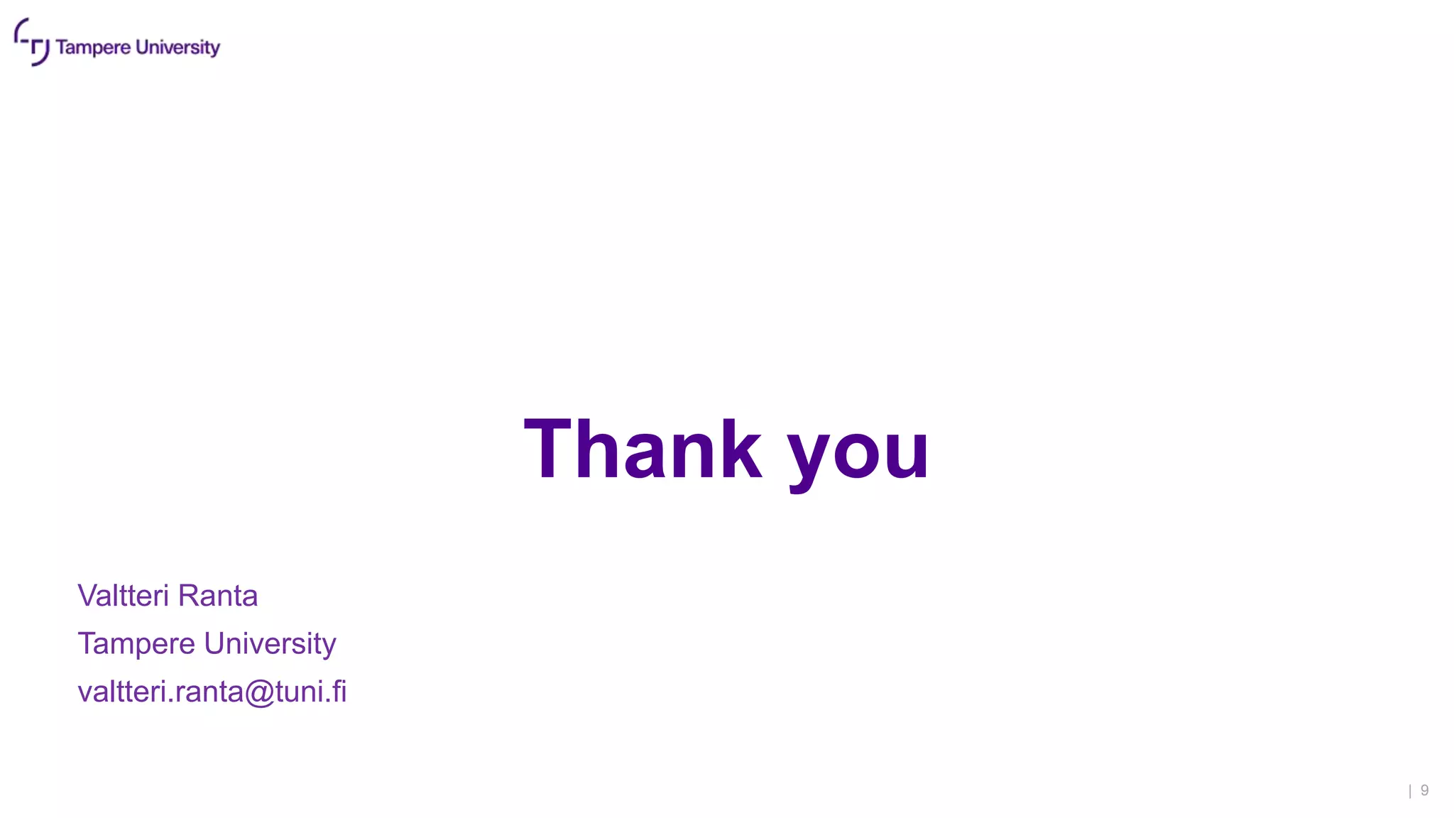 Thank you
Valtteri Ranta
Tampere University
valtteri.ranta@tuni.fi
| 9
 