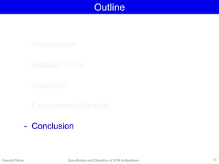 Outline
- Introduction
- Related Work
- Approach
- Experiments/Results
- Conclusion
Francis Palma Specification and Detection of SOA Antipatterns 41
 