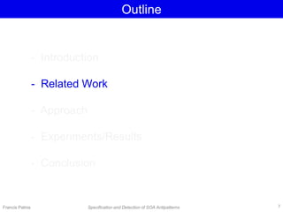 Outline
- Introduction
- Related Work
- Approach
- Experiments/Results
- Conclusion
Francis Palma Specification and Detection of SOA Antipatterns 7
 