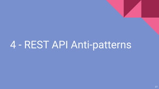 4 - REST API Anti-patterns
27
 