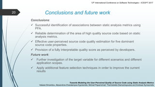 20 Conclusions and future work
Towards Modeling the User-Perceived Quality of Source Code using Static Analysis Metrics
Va...