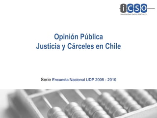 Opinión Pública
Justicia y Cárceles en Chile



 Serie Encuesta Nacional UDP 2005 - 2010
 