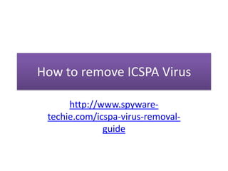 How to remove ICSPA Virus

      http://www.spyware-
 techie.com/icspa-virus-removal-
              guide
 