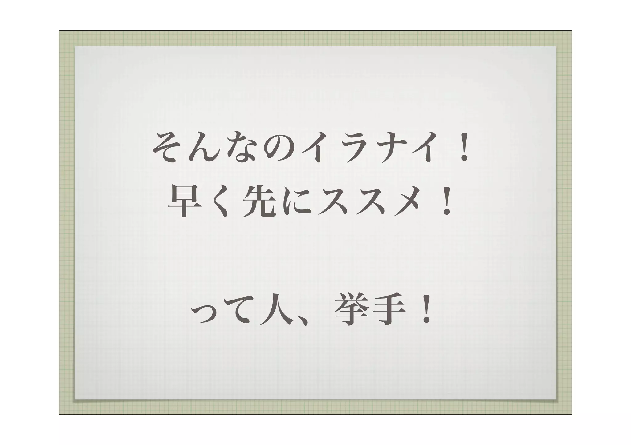 そんなのイラナイ！
早く先にススメ！

 って人、挙手！
 
