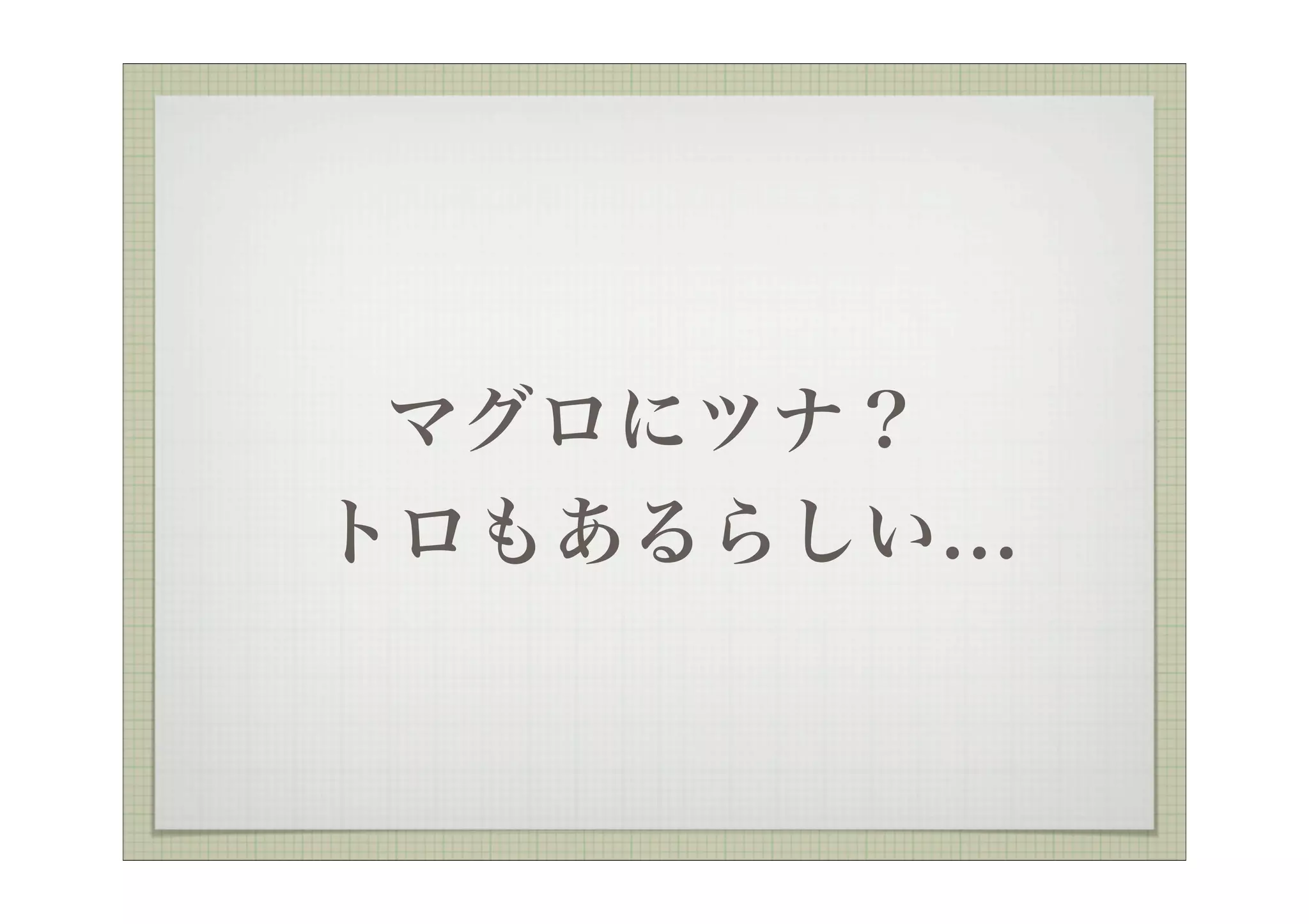 マグロにツナ？
トロもあるらしい...
 