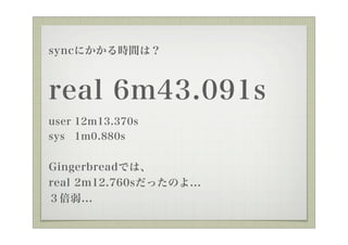 syncˤrgϣ



real 6m43.091s
user 12m13.370s
sys 1m0.880s


GingerbreadǤϡ
real 2m12.760säΤ...
...
 
