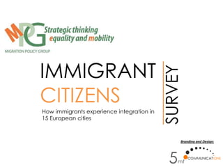 IMMIGRANT
CITIZENS
SURVEY
How immigrants experience integration in
15 European cities
Branding and Design:
 