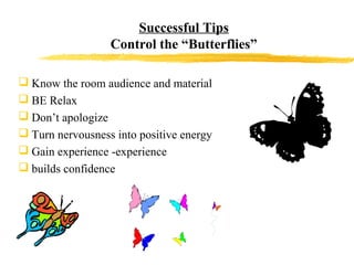 Successful Tips
Control the “Butterflies”
 Know the room audience and material
 BE Relax
 Don’t apologize
 Turn nervou...