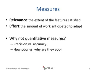 Measures
• Relevance:the extent of the features satisfied
• Effort:the amount of work anticipated to adapt
• Why not quant...