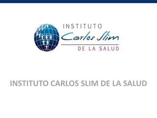 INSTITUTO CARLOS SLIM DE LA SALUD 