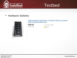 Testbed
●
Hardware: Switches
(In)Seguridad Industrial
Mikel Iturbe Urretxa
 
