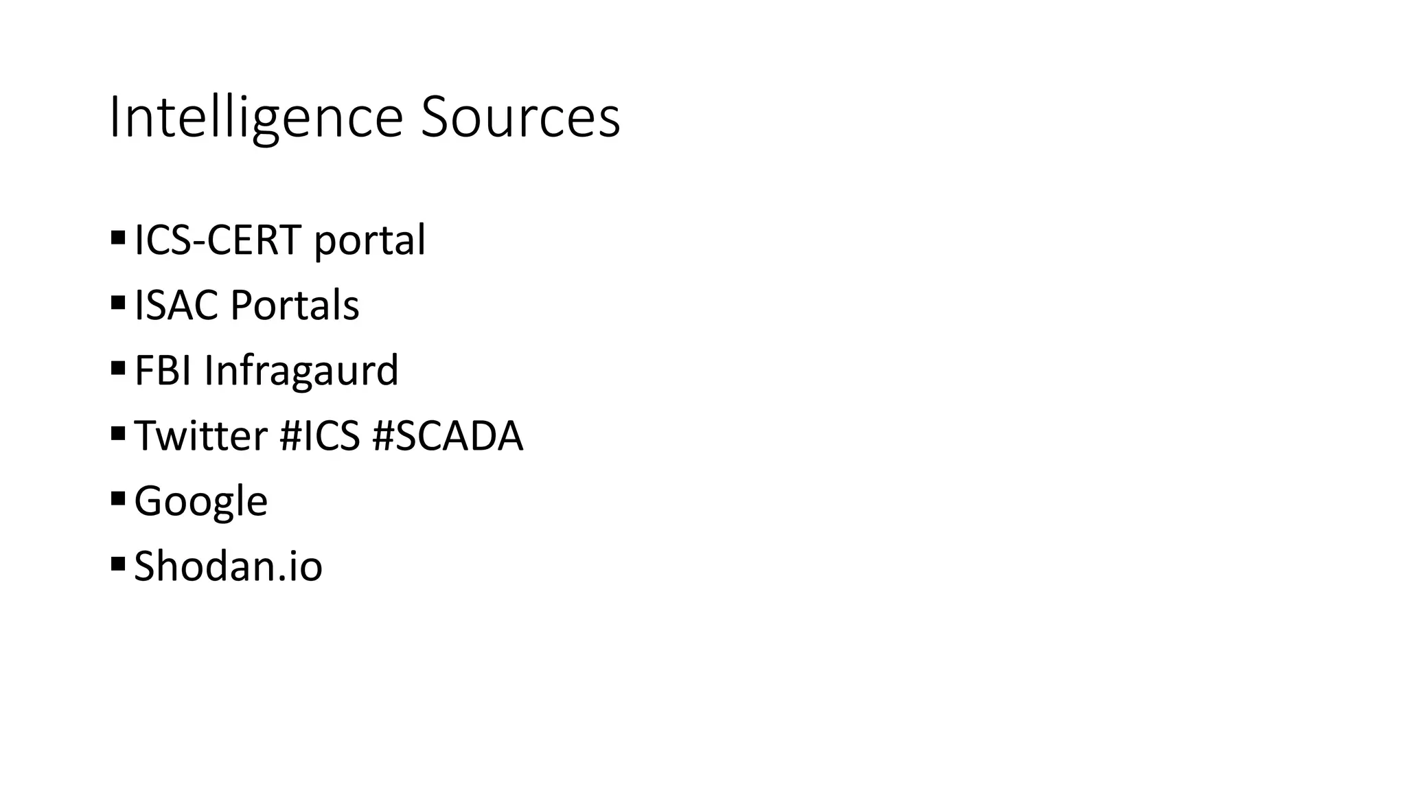 Intelligence Sources
ICS-CERT portal
ISAC Portals
FBI Infragaurd
Twitter #ICS #SCADA
Google
Shodan.io
 