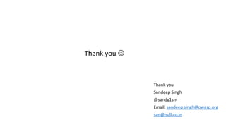 Thank you
Sandeep Singh
@sandy1sm
Email: sandeep.singh@owasp.org
san@null.co.in
Thank you 
 