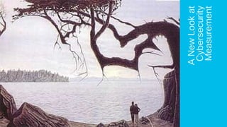 ANewLookat
Cybersecurity
Measurement
 