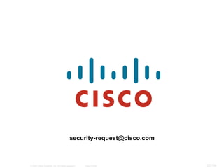 © 2007 Cisco Systems, Inc. All rights reserved. Cisco Public 22/139
security-request@cisco.com
 