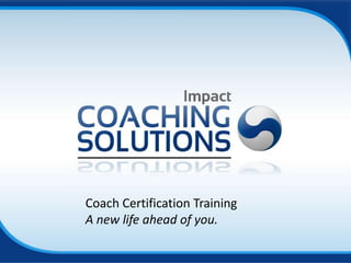 Coach Certification Training
A new life ahead of you.
 