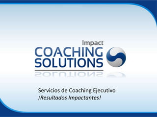 Servicios de Coaching Ejecutivo
¡Resultados Impactantes!
 
