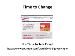 Time to Change




          It’s Time to Talk TV ad
http://www.youtube.com/watch?v=3dTgAGeNRpw
 