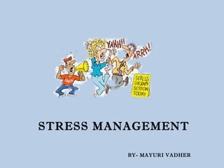 STRESS MANAGEMENT
BY- MAYURI VADHER
 