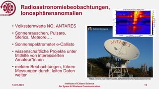 Radioastronomiebeobachtungen,
Ionosphärenanomalien
• Volkssternwarte NÖ, ANTARES
• Sonnenrauschen, Pulsare,
Sferics, Meteo...