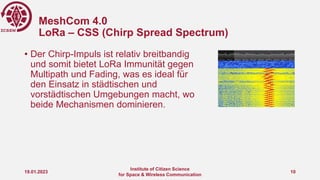 MeshCom 4.0
LoRa – CSS (Chirp Spread Spectrum)
• Der Chirp-Impuls ist relativ breitbandig
und somit bietet LoRa Immunität ...