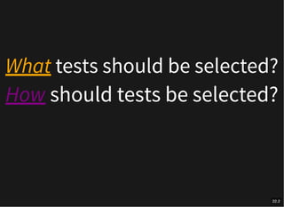 What tests should be selected?
How should tests be selected?
22.2
 
