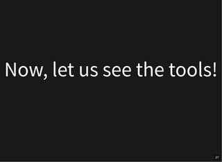 Now, let us see the tools!
27
 