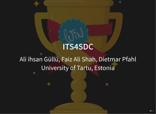 ITS4SDC
Ali ihsan Güllü, Faiz Ali Shah, Dietmar Pfahl
University of Tartu, Estonia
37.1
 