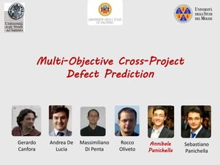 Gerardo
Canfora
Andrea De
Lucia
Massimiliano
Di Penta
Rocco
Oliveto
Annibale
Panichella
Sebastiano
Panichella
Multi-Objective Cross-Project
Defect Prediction
 
