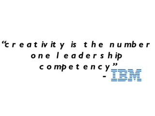 “ creativity is the number one leadership competency” - 