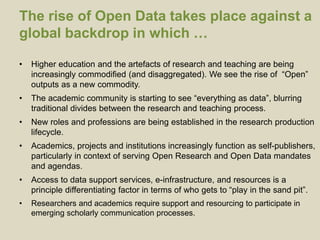 The rise of Open Data takes place against a
global backdrop in which …
• Higher education and the artefacts of research an...