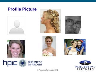 Profile Picture




                  © Perceptive Partners Ltd 2012
                                                   12
 