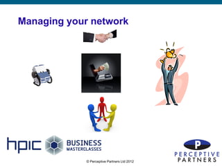 Managing your network




             © Perceptive Partners Ltd 2012
                                              14
 