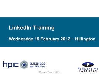 LinkedIn Training
Wednesday 15 February 2012 – Hillington




             © Perceptive Partners Ltd 2012
      .                                       1
 