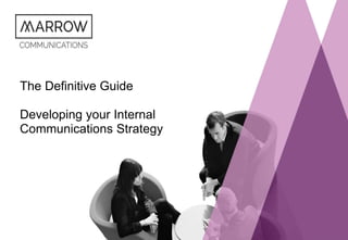 The Definitive Guide
Developing your Internal
Communications Strategy
 