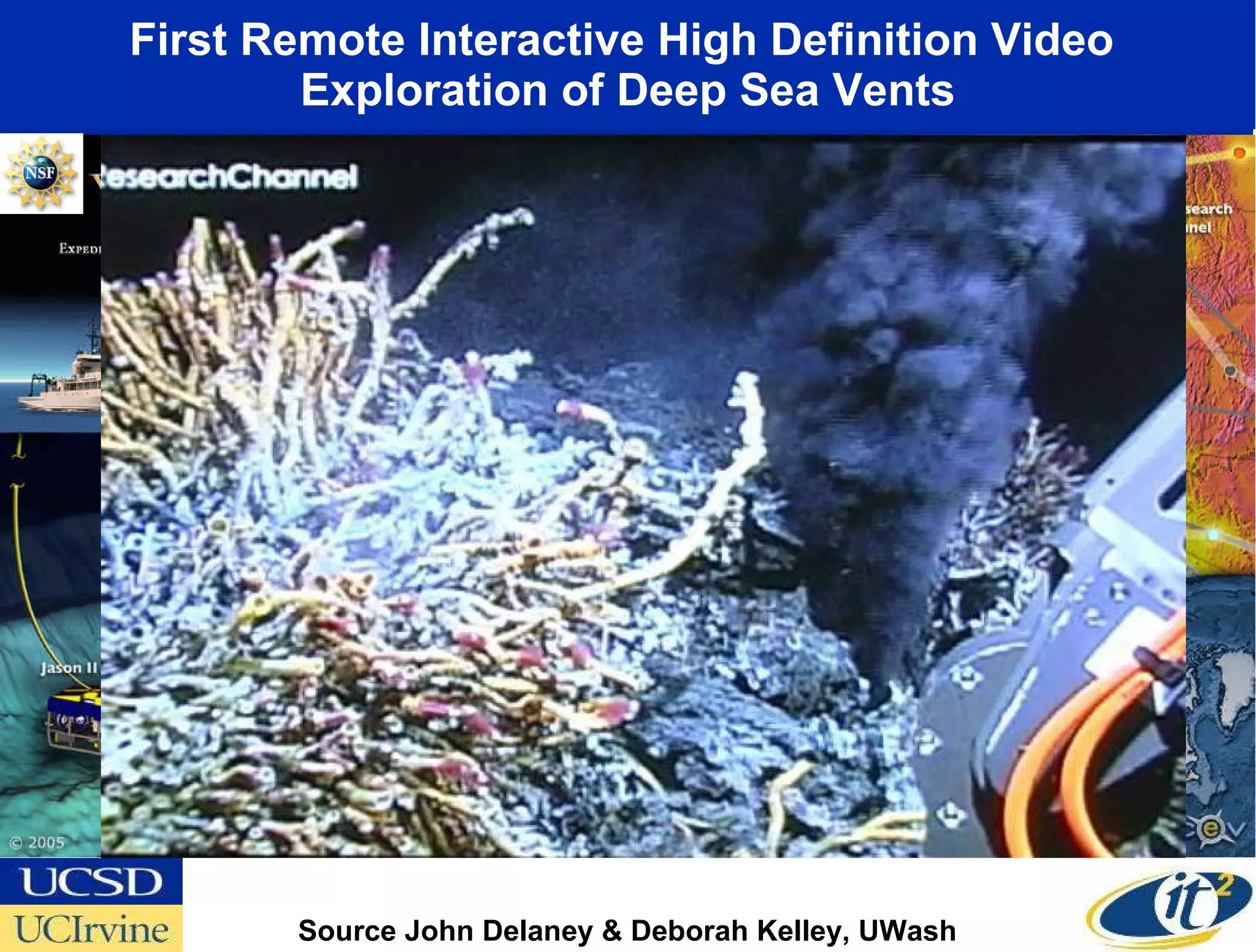 First Remote Interactive High Definition Video  Exploration of Deep Sea Vents Source John Delaney & Deborah Kelley, UWash Canadian-U.S. Collaboration 