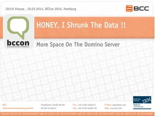 HONEY, I Shrunk The Data !! 
Ulrich Krause , 19.03.2014, BCCon 2014, Hamburg 
More Space On The Domino Server  