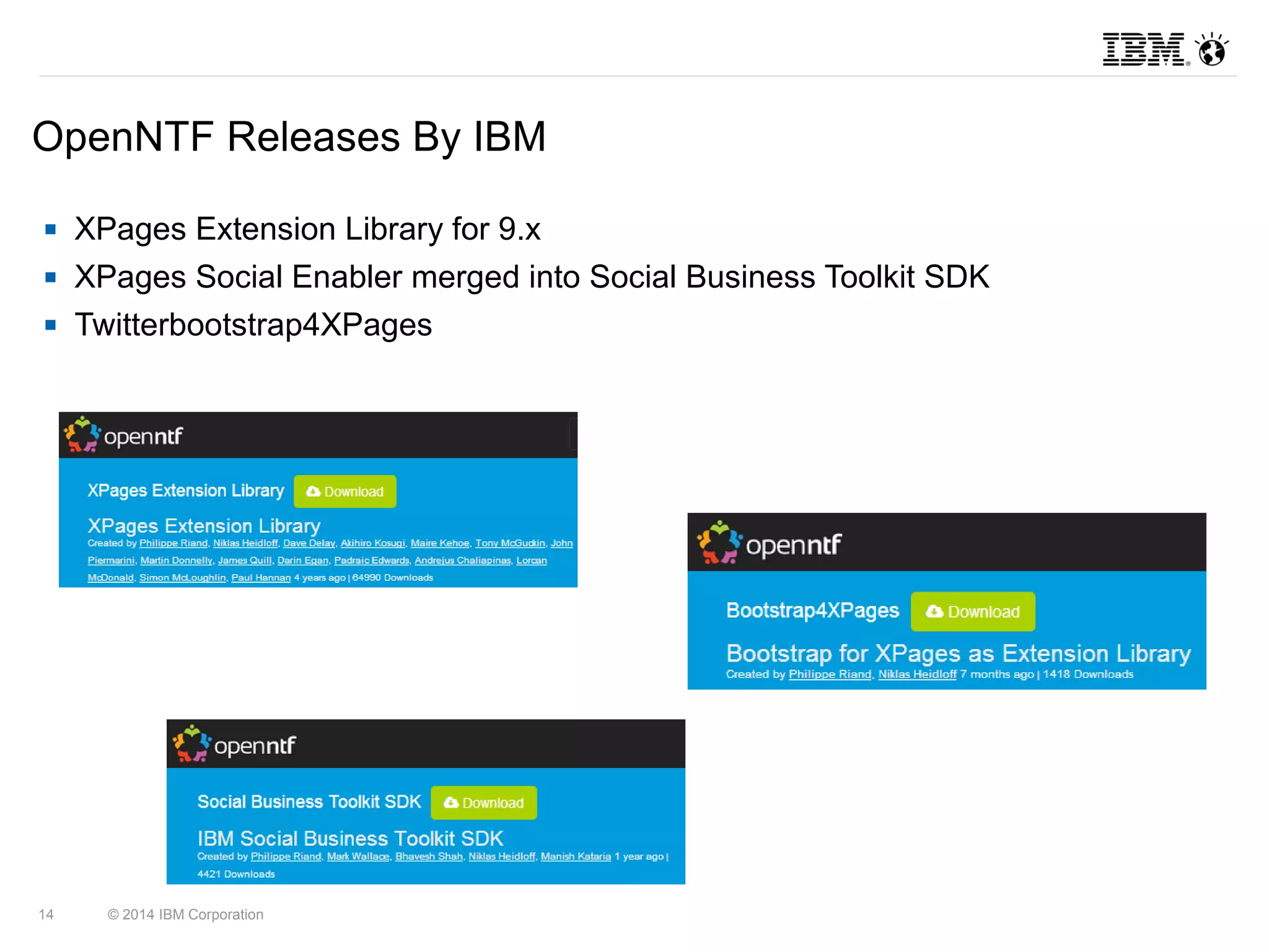 OpenNTF Releases By IBM 
 XPages Extension Library for 9.x 
 XPages Social Enabler merged into Social Business Toolkit SDK 
 Twitterbootstrap4XPages 
14 © 2014 IBM Corporation 
 