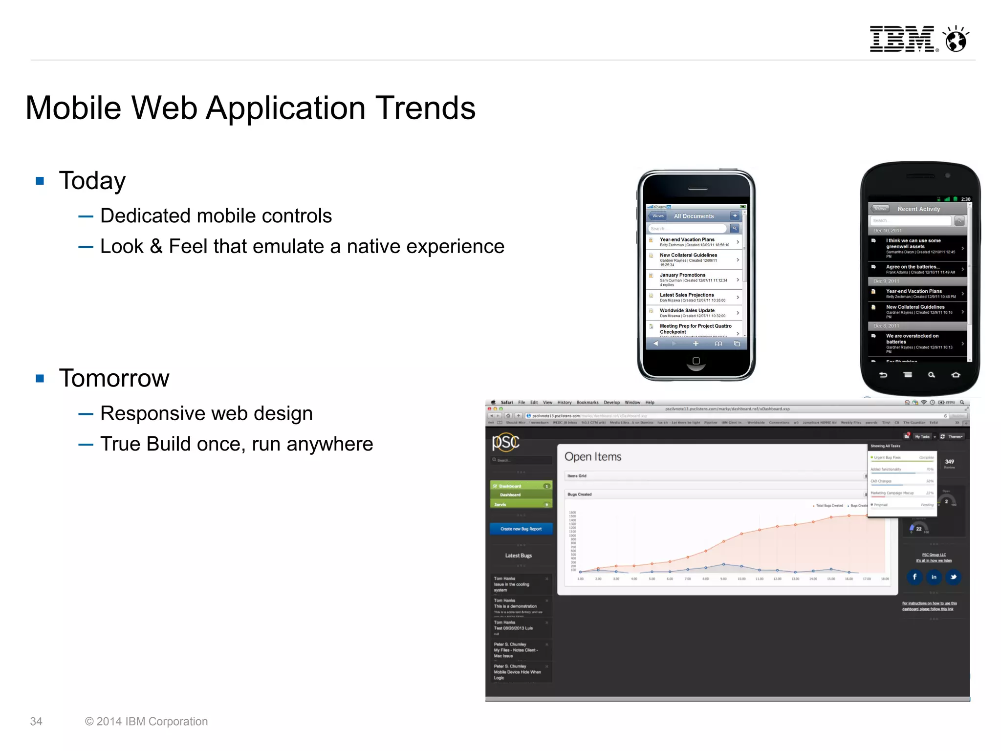 Mobile Web Application Trends 
 Today 
─ Dedicated mobile controls 
─ Look & Feel that emulate a native experience 
 Tomorrow 
─ Responsive web design 
─ True Build once, run anywhere 
34 © 2014 IBM Corporation 
 
